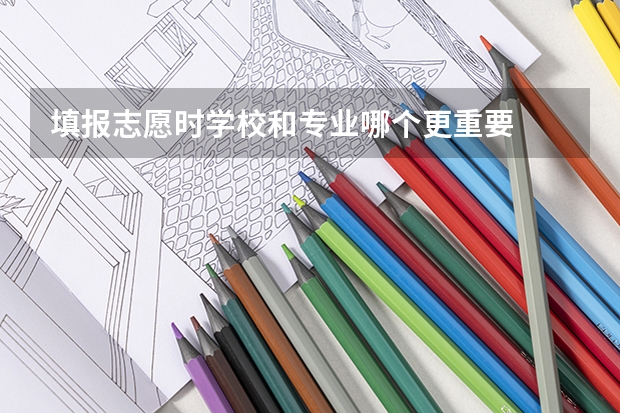 填报志愿时学校和专业哪个更重要