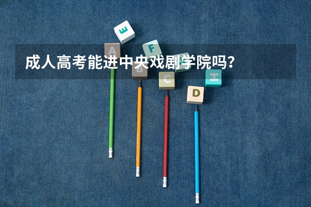 成人高考能进中央戏剧学院吗?