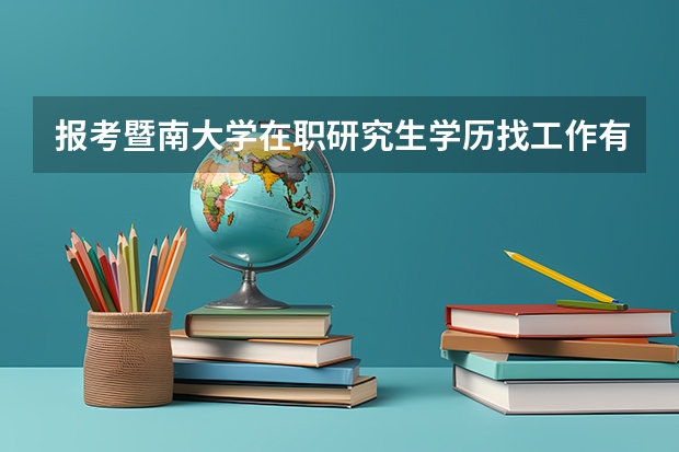 报考暨南大学在职研究生学历找工作有优势吗？