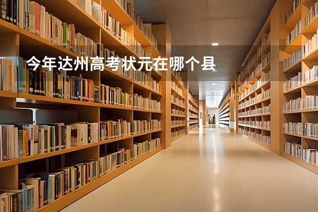 今年达州高考状元在哪个县