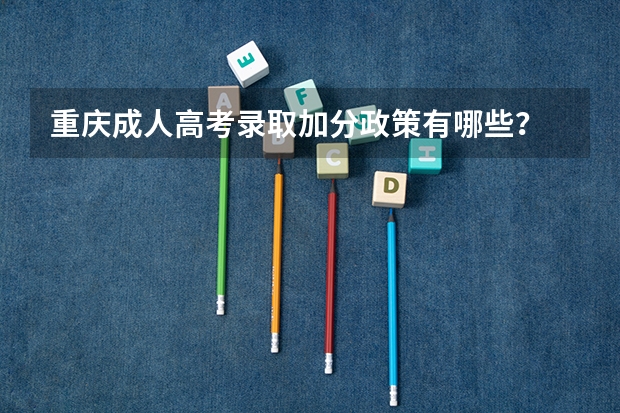 重庆成人高考录取加分政策有哪些？
