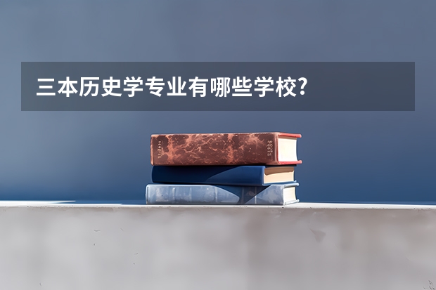 三本历史学专业有哪些学校?