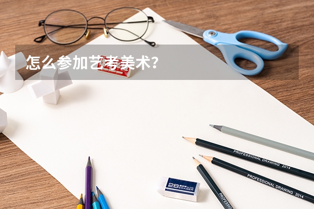 怎么参加艺考美术？