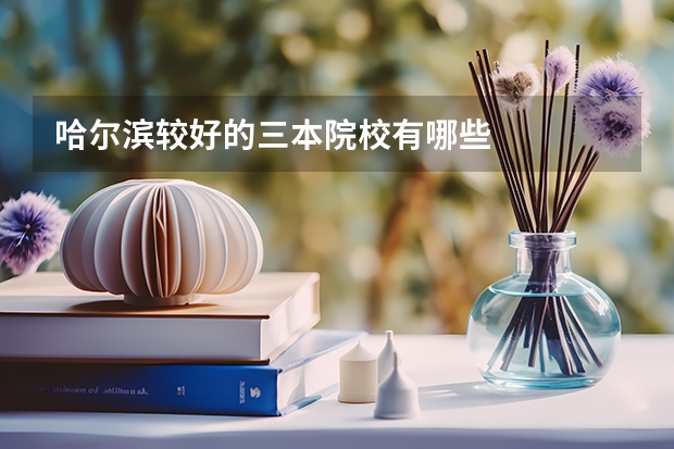 哈尔滨较好的三本院校有哪些