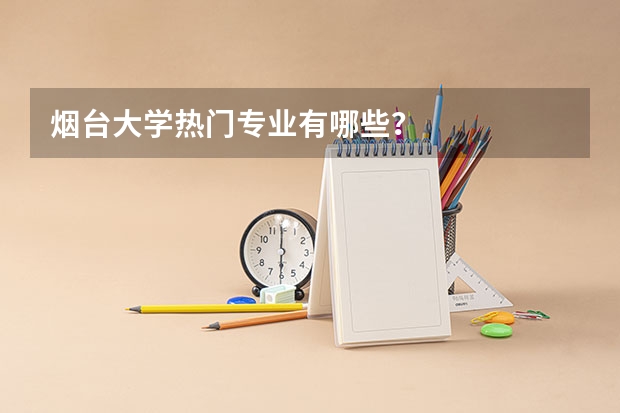 烟台大学热门专业有哪些？