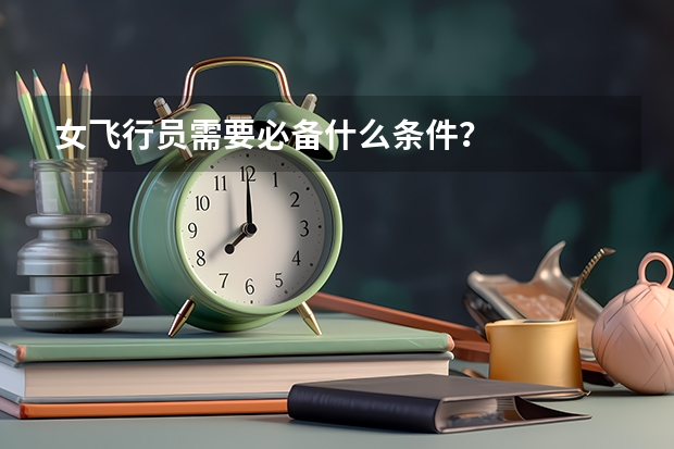 女飞行员需要必备什么条件?
