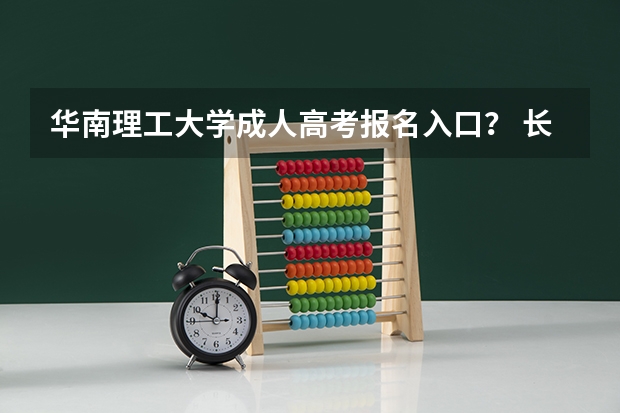 华南理工大学成人高考报名入口？ 长安大学成人高考报名入口？