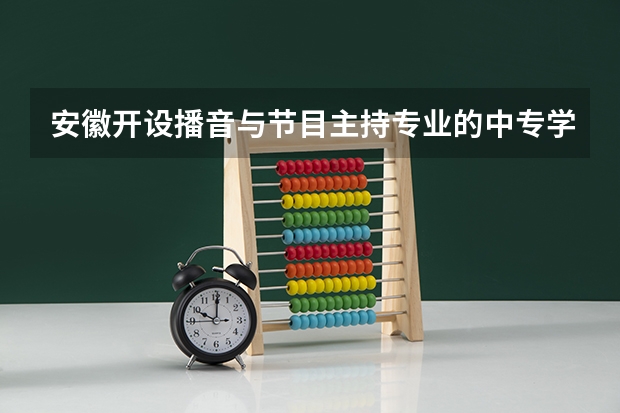 安徽开设播音与节目主持专业的中专学校名单有哪些