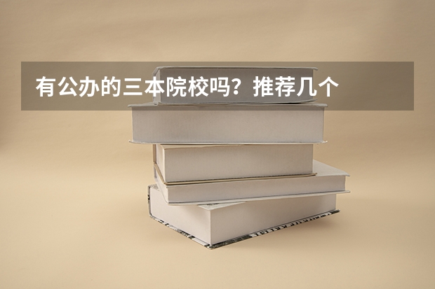 有公办的三本院校吗?推荐几个
