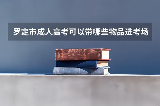 罗定市成人高考可以带哪些物品进考场？