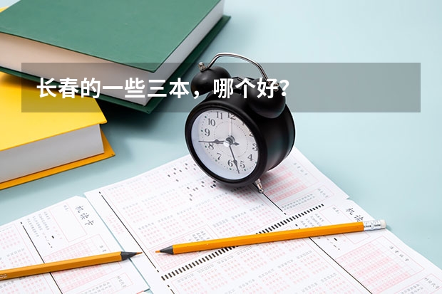 长春的一些三本，哪个好？