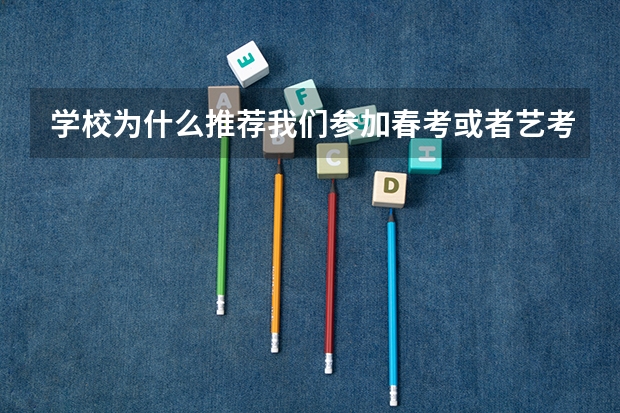 学校为什么推荐我们参加春考或者艺考？