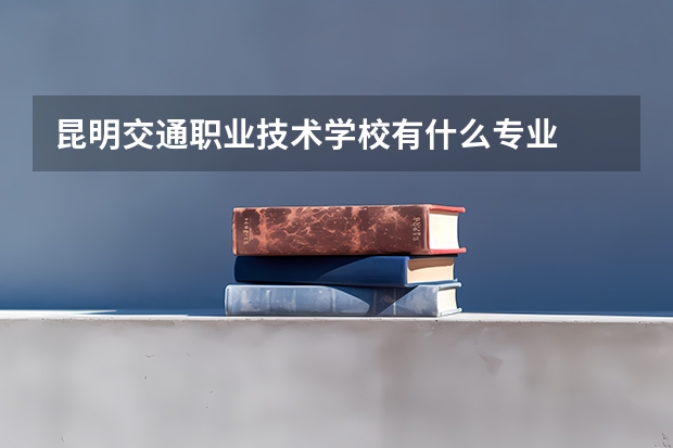昆明交通职业技术学校有什么专业