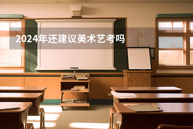 2024年还建议美术艺考吗