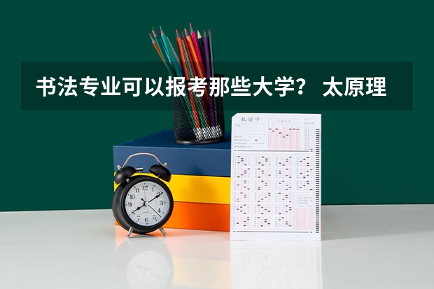 书法专业可以报考那些大学？ 太原理工对艺考服装表演男生身高要求是多高？