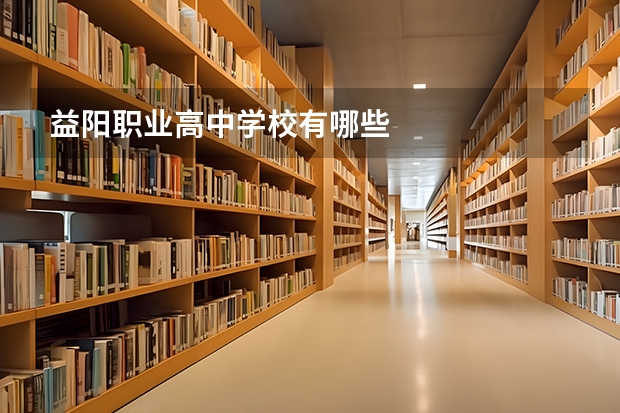 益阳职业高中学校有哪些