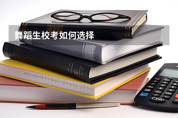 舞蹈生校考如何选择