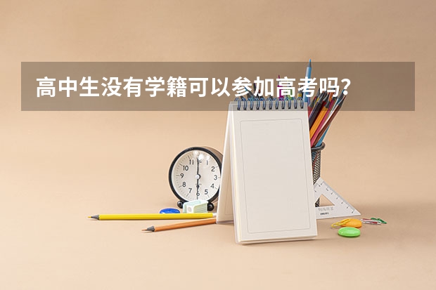 高中生没有学籍可以参加高考吗？