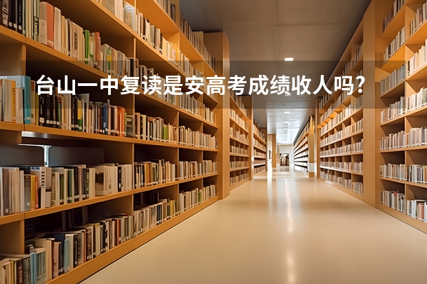 台山一中复读是安高考成绩收人吗?