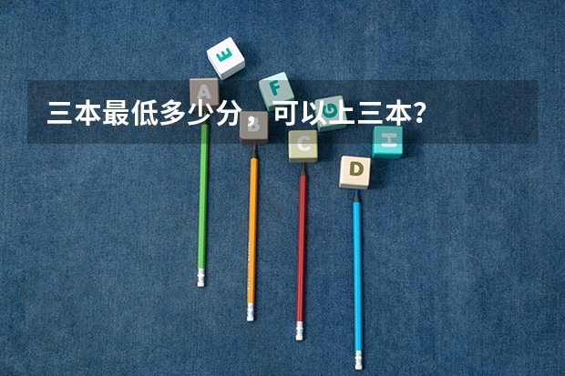 三本最低多少分，可以上三本？