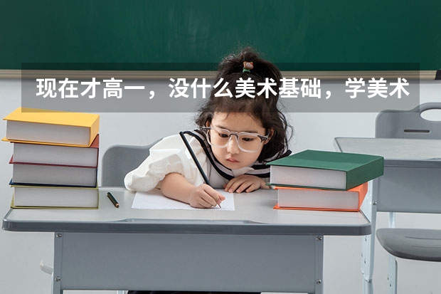 现在才高一，没什么美术基础，学美术艺考还来得及吗？