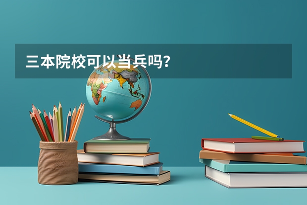 三本院校可以当兵吗？