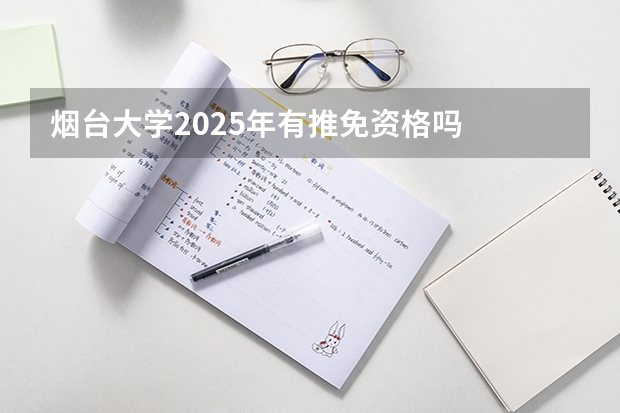 烟台大学2025年有推免资格吗