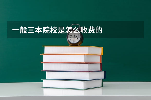 一般三本院校是怎么收费的
