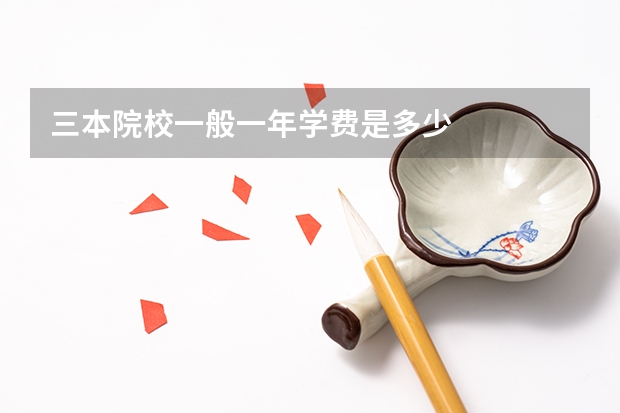 三本院校一般一年学费是多少