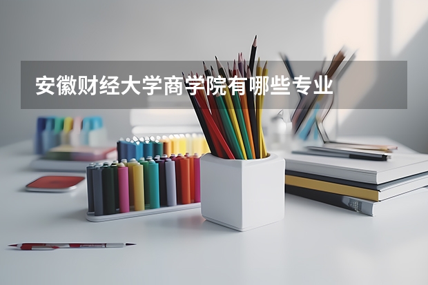 安徽财经大学商学院有哪些专业