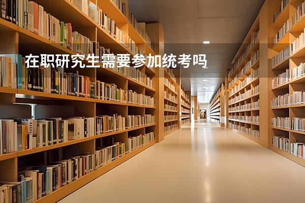 在职研究生需要参加统考吗