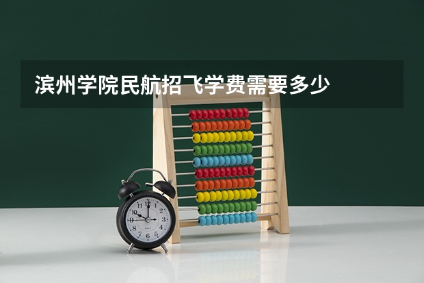 滨州学院民航招飞学费需要多少