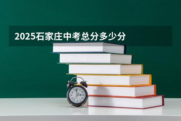 2025石家庄中考总分多少分