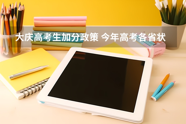 大庆高考生加分政策 今年高考各省状元资料