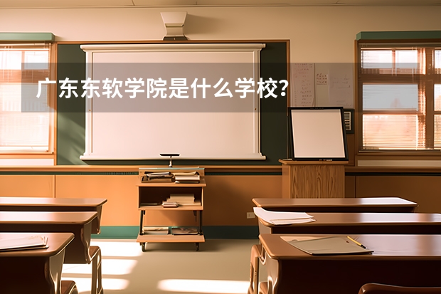 广东东软学院是什么学校？