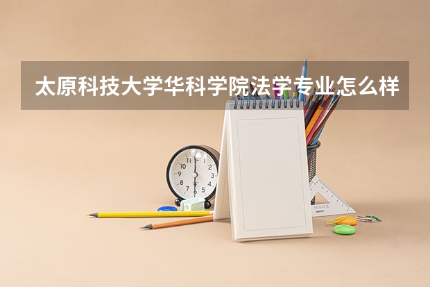 太原科技大学华科学院法学专业怎么样啊?考研率高吗?
