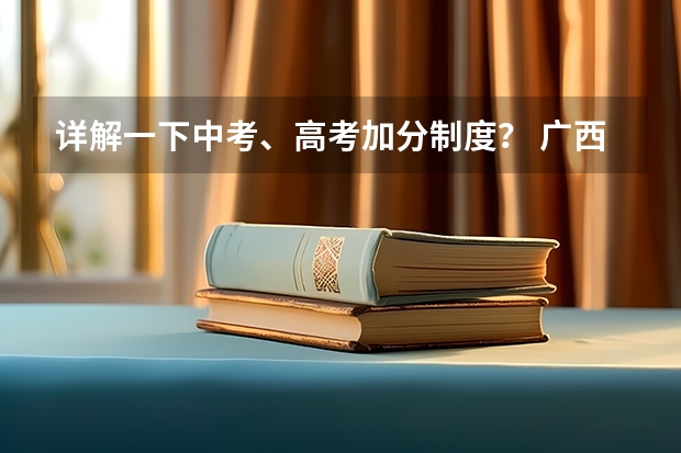 详解一下中考、高考加分制度？ 广西高考加分政策2024