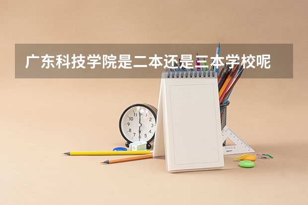 广东科技学院是二本还是三本学校呢