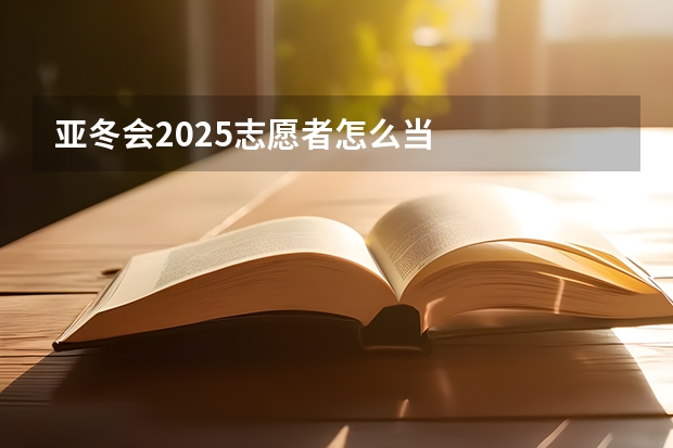 亚冬会2025志愿者怎么当