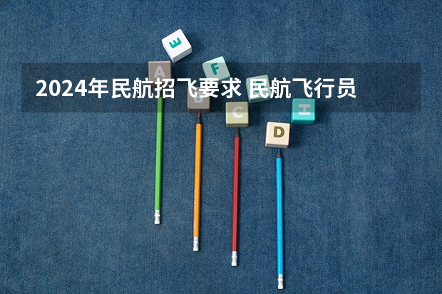 2024年民航招飞要求 民航飞行员报考条件
