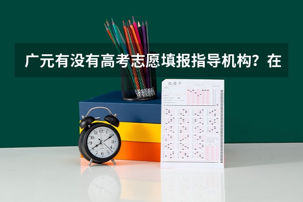 广元有没有高考志愿填报指导机构？在哪里？