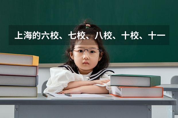 上海的六校、七校、八校、十校、十一校、十二校、十三校、十四校、十八校联考等分别是哪些学校？