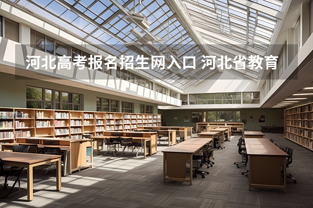 河北高考报名招生网入口 河北省教育考试院高考成绩查询系统入口 河北省2023年普通高考报名入口