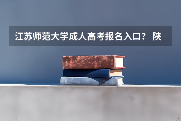 江苏师范大学成人高考报名入口? 陕西师范大学成人高考报名入口?