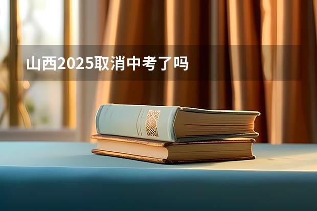 山西2025取消中考了吗