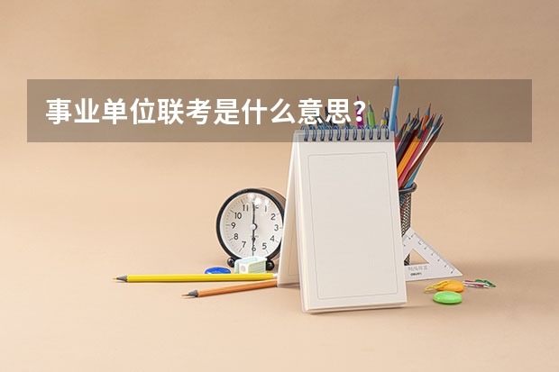 事业单位联考是什么意思？