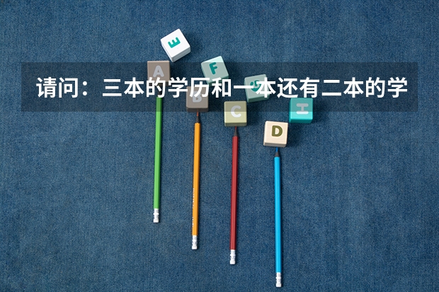 请问：三本的学历和一本还有二本的学历有什么不同吗？