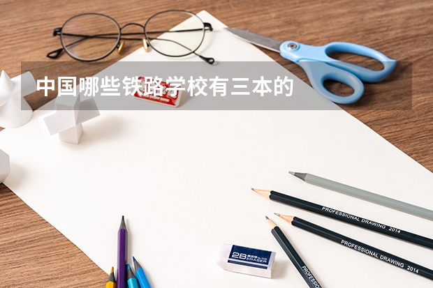 中国哪些铁路学校有三本的