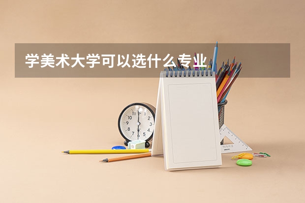 学美术大学可以选什么专业
