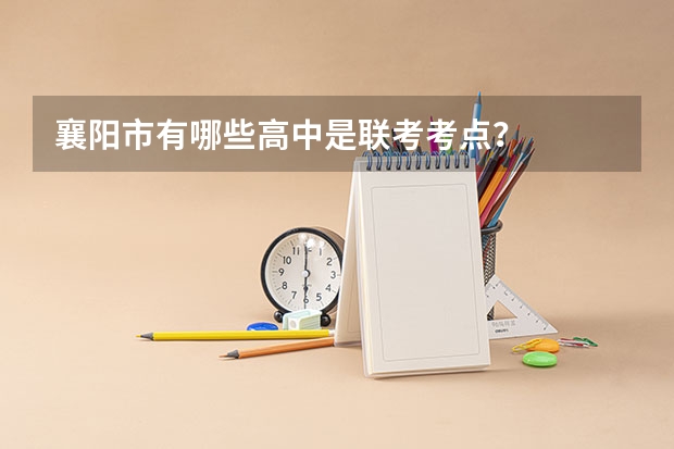 襄阳市有哪些高中是联考考点？